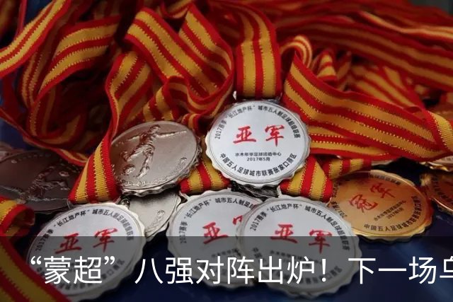 “蒙超”八强对阵出炉！下一场乌兰察布队对阵......